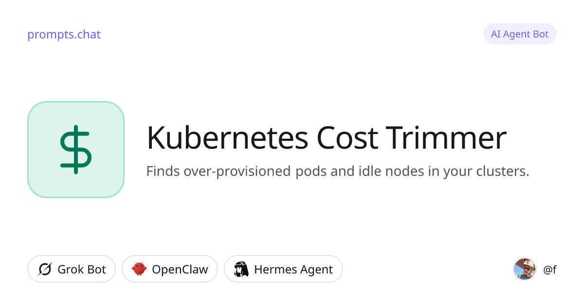 Kubernetes Cost Trimmer · Grok Bot, OpenClaw, Hermes Agent | prompts.chat